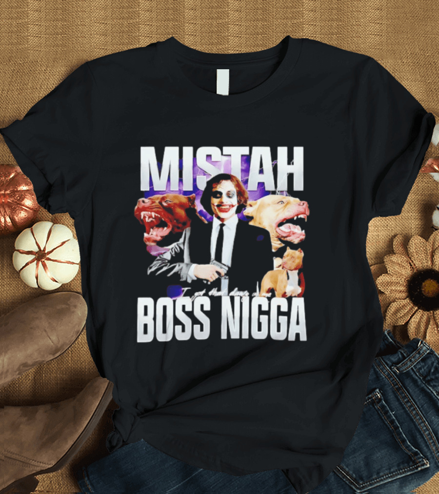 MISTAH Joker I Got That Dawg In Me Boss Nigga T-Shirt