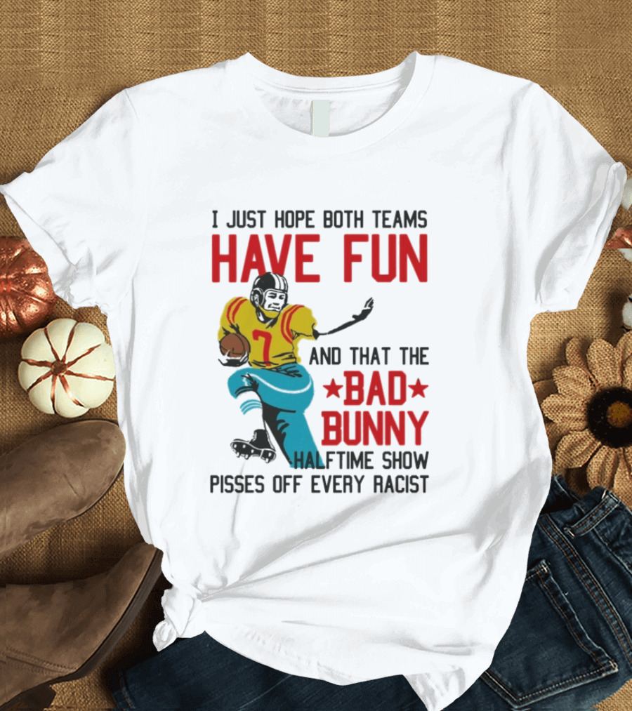 I Just Hope Both Teams Have Fun Bad Bunny Halftime Show Pisses Off Every Racist T-Shirt