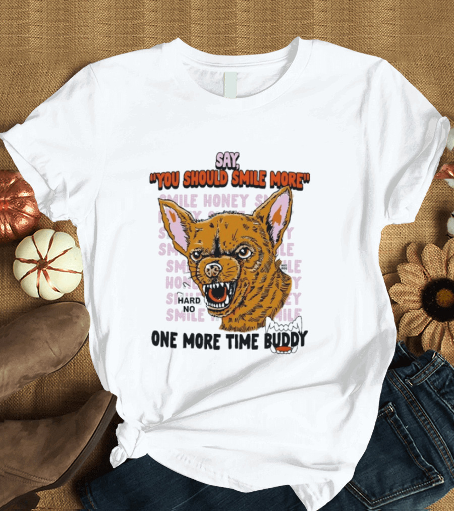 Say You Should Smile More One More Time Buddy T-Shirt
