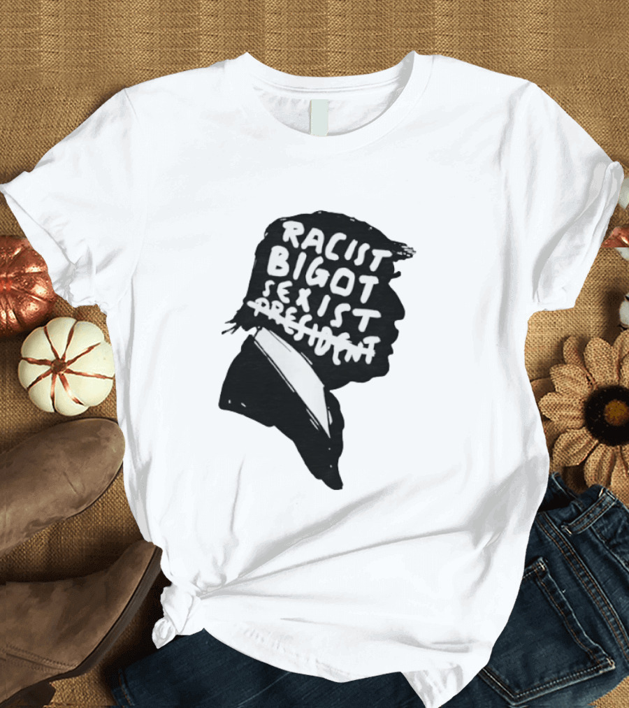 Racist Bigot Sexist President T-Shirt