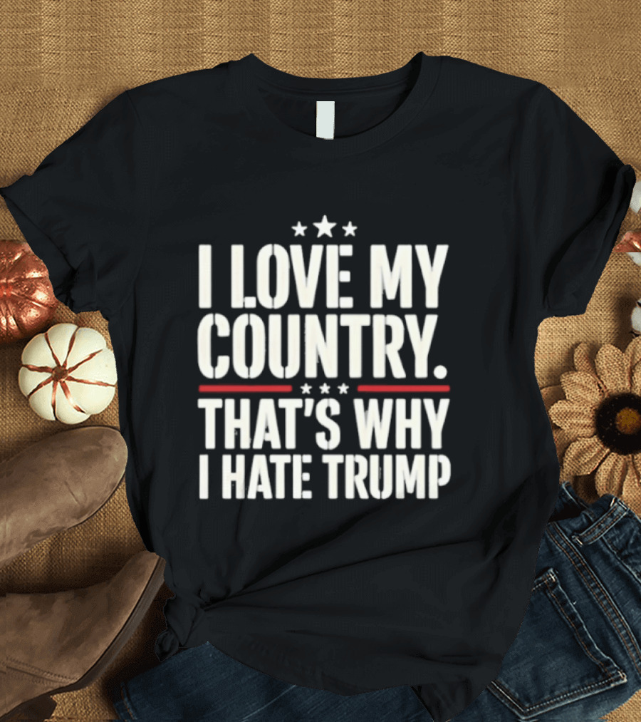 I Love My Country Patriotic Statement Against Trump T-Shirt