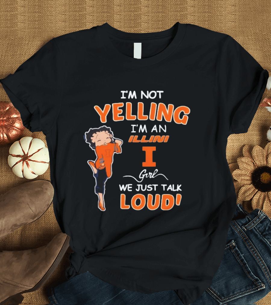 I'm Not Yelling I'm An Illini Girl We Just Talk Loud T-Shirt
