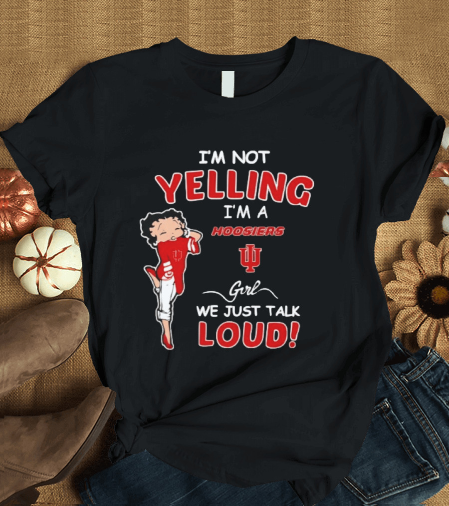 I'm Not Yelling I'm A Indiana Hoosiers Girl We Just Talk Loud T-Shirt