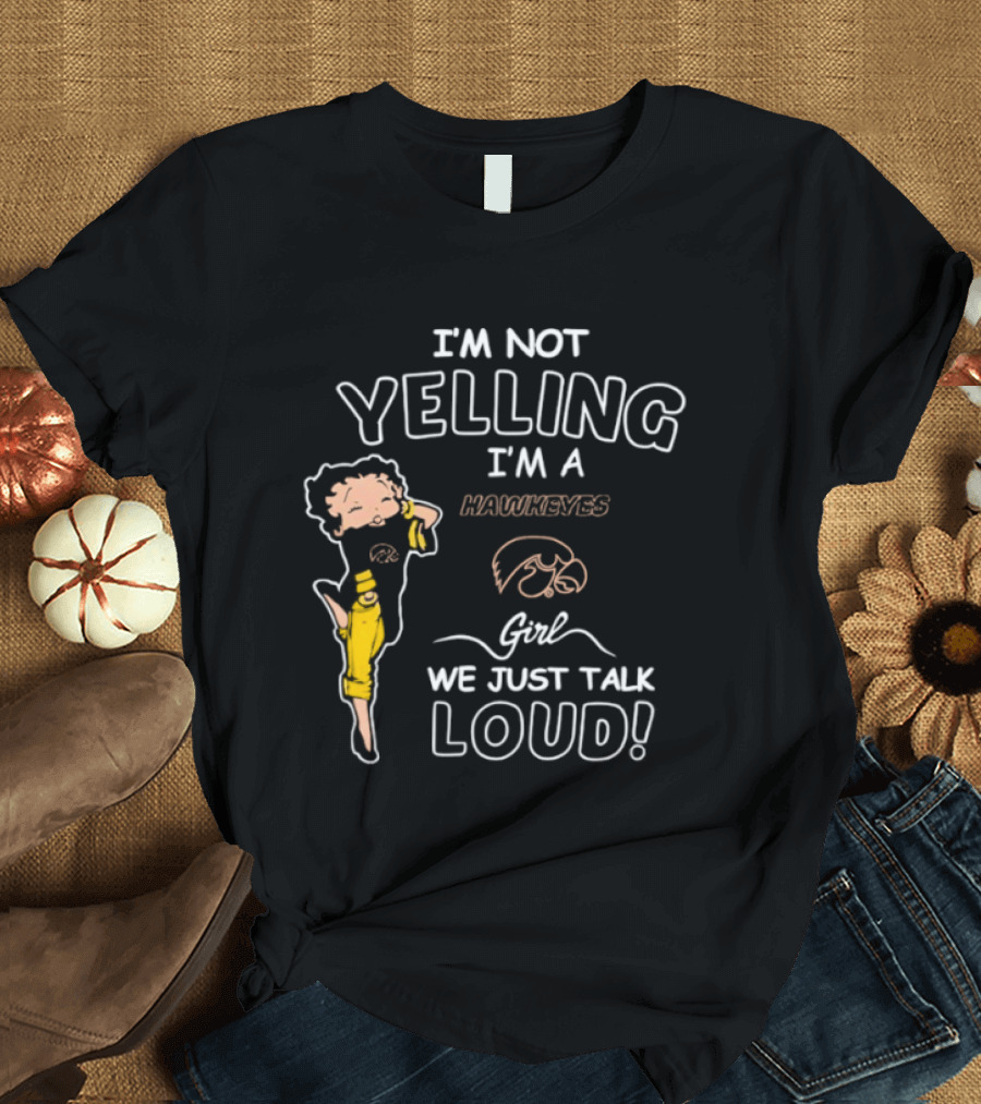 I'm Not Yelling I'm A Hawkeyes Girl We Just Talk Loud T-Shirt