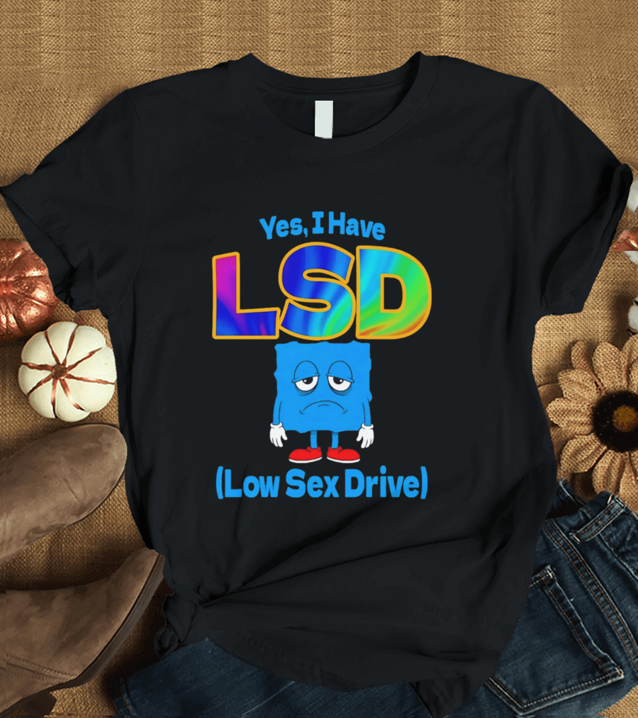 Yes I Have LSD Low Sex Drive Trippy Cartoon T-Shirt
