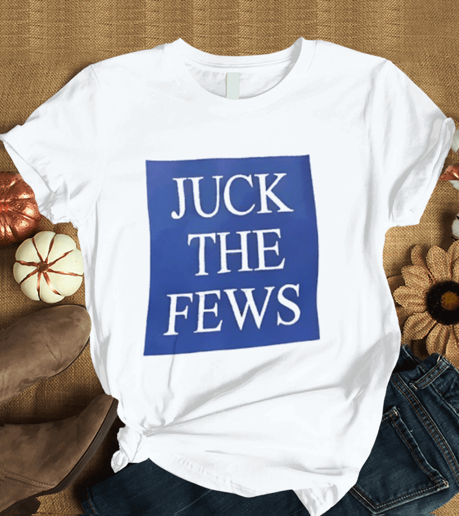 Juck The Fews T-Shirt