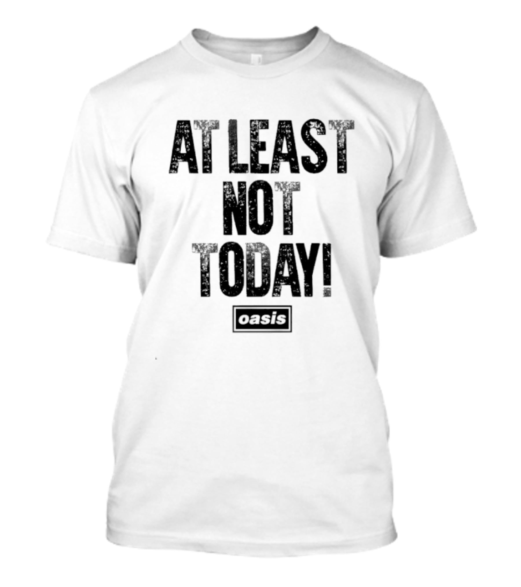 At Least Not Today Oasis T-Shirt