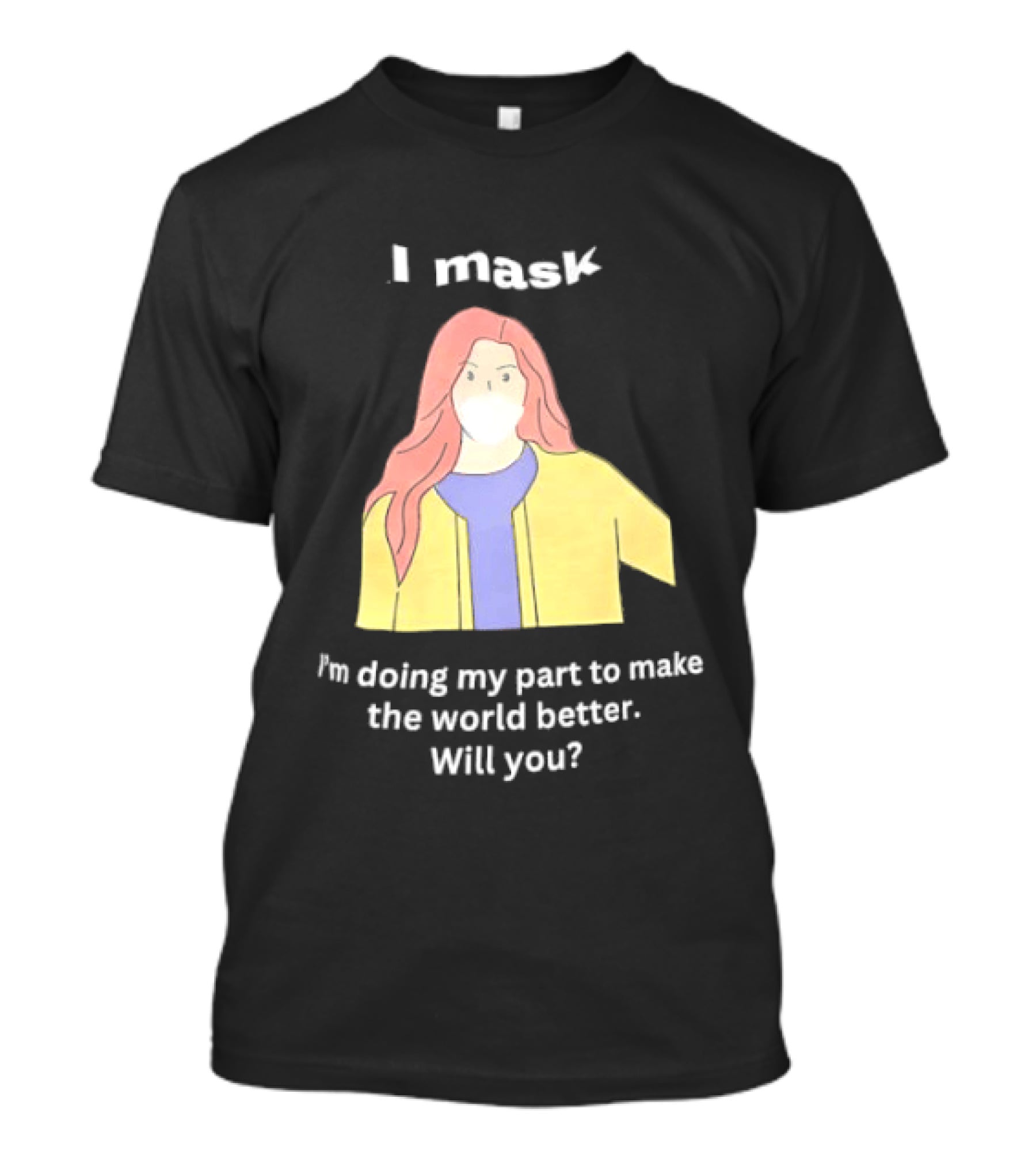 I Mask I'm Doing My Part To Make The World Better Will You T-Shirt