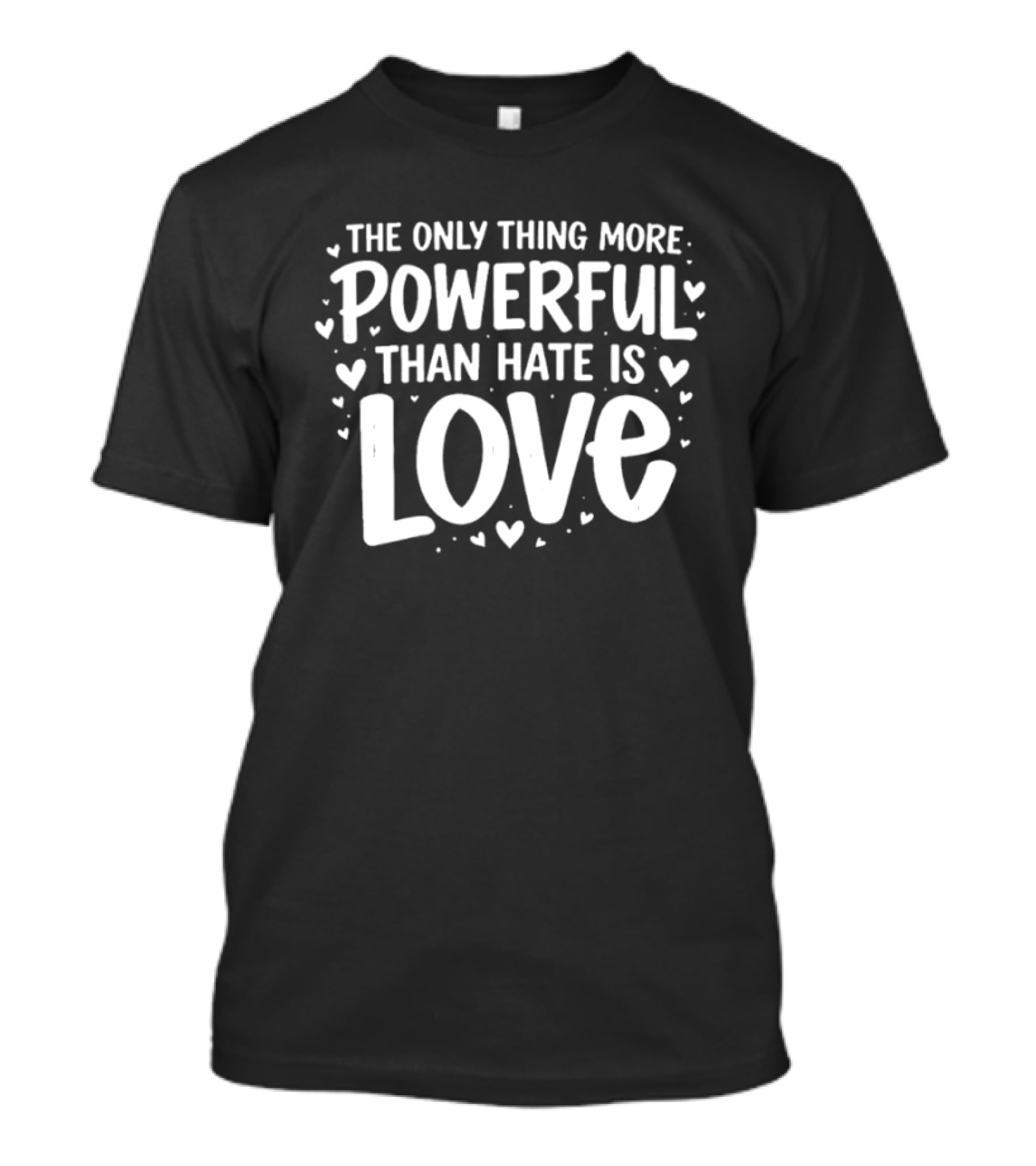 The Only Thing More Powerful Than Hate Is Love Hearts T-Shirt