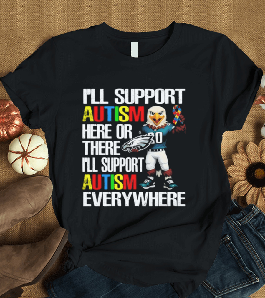 Philadelphia Eagles I'll Support Autism Here Or There I'll Support Autism Everywhere T-Shirt