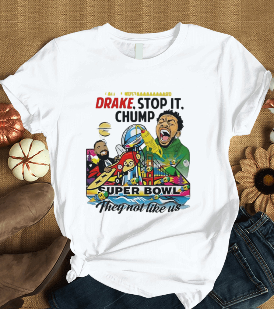 Drake Stop It Chuump Call Of Mustard Super Bowl They Not Like Us 9 11 T-Shirt