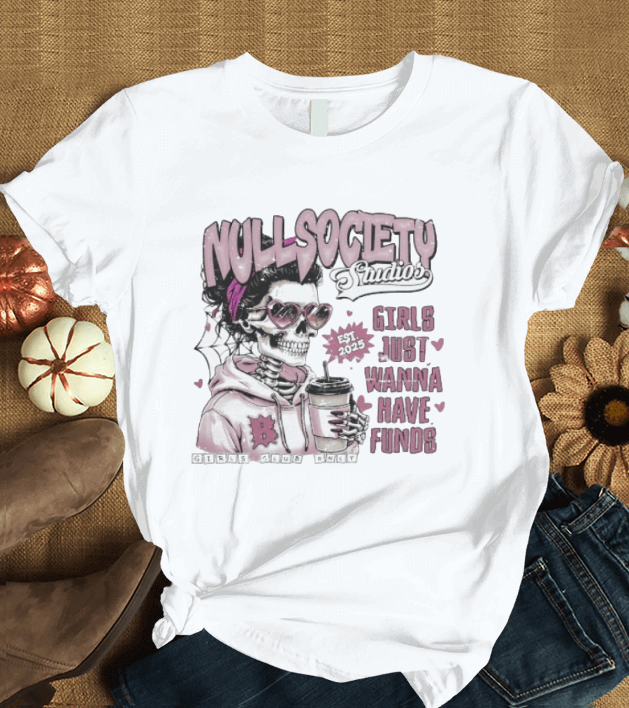 Null Society Studios Girls Just Wanna Have Funds Skeleton Coffee Est 2025 T-Shirt