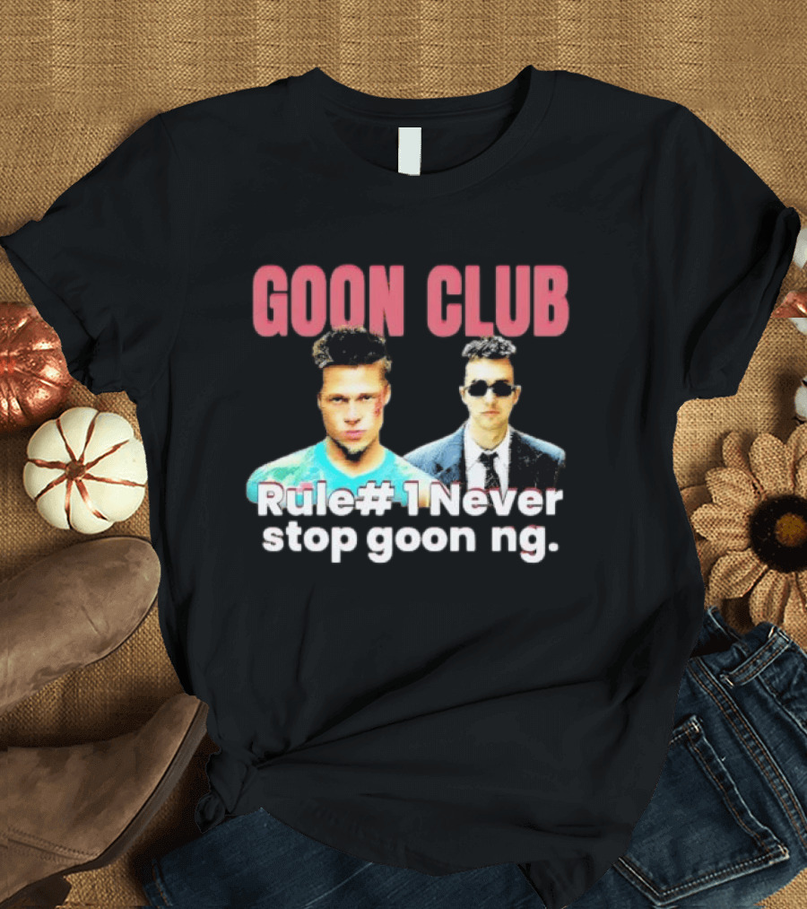 Goon Club Rule #1 Never Stop Gooning T-Shirt