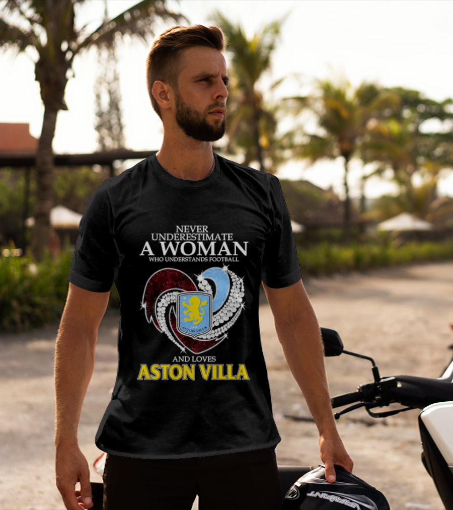 Never Underestimate A Woman Who Understands Football And Loves Aston Villa T-Shirt