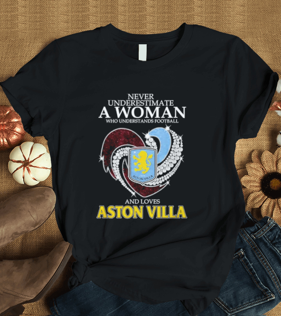 Never Underestimate A Woman Who Understands Football And Loves Aston Villa T-Shirt
