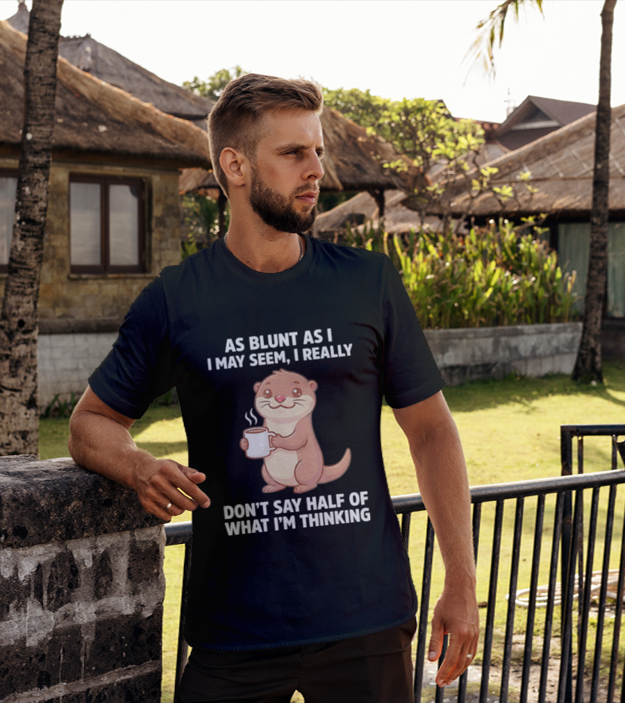 Otters Holding Coffee As Blunt As I May Seem I Really Don't Say Half Of What I'm Thinking T-Shirt