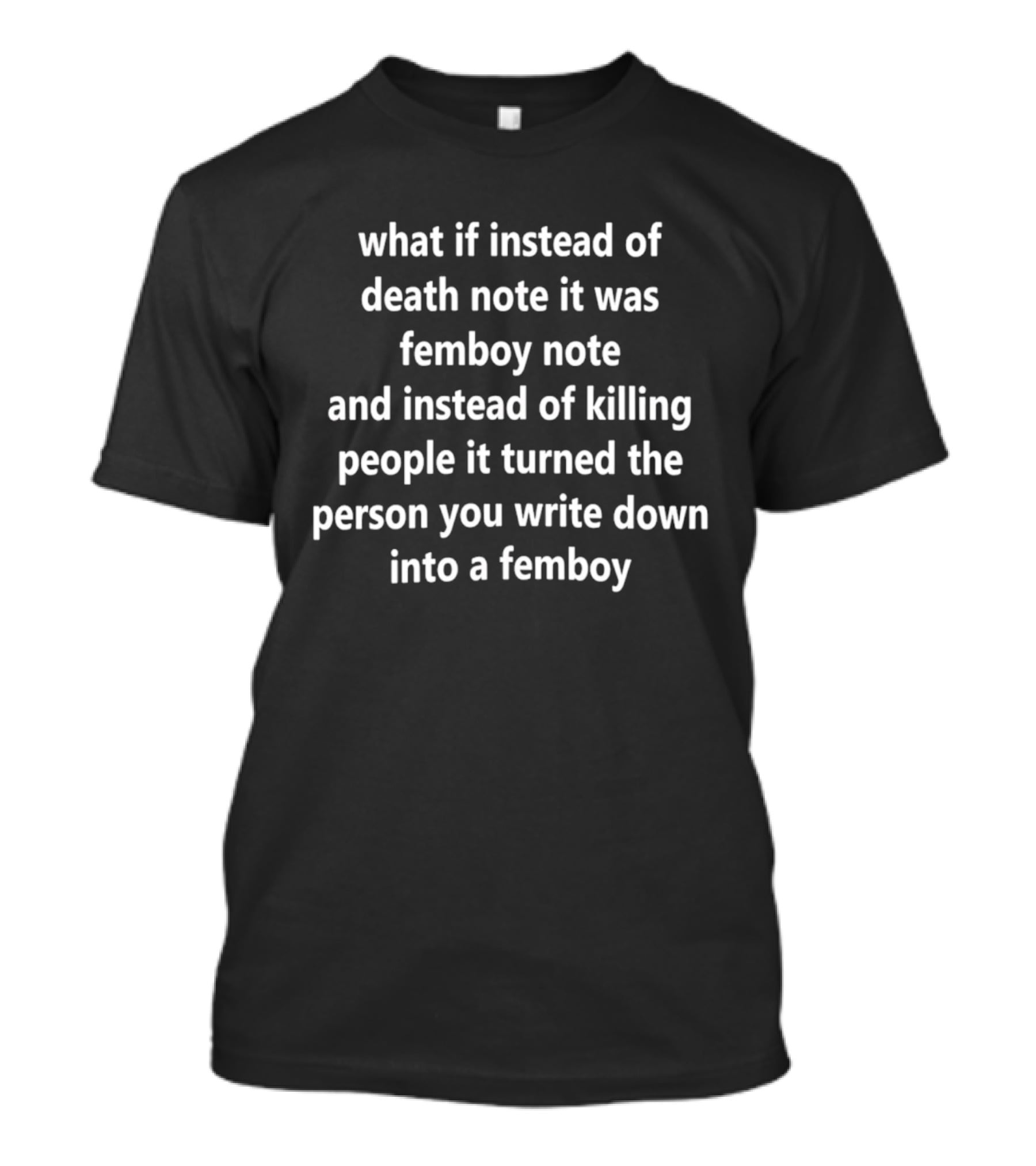 What If Instead Of Death Note It Was Femboy Note And Instead Of Killing People It Turned The Person You Write Down Into A Femboy T-Shirt