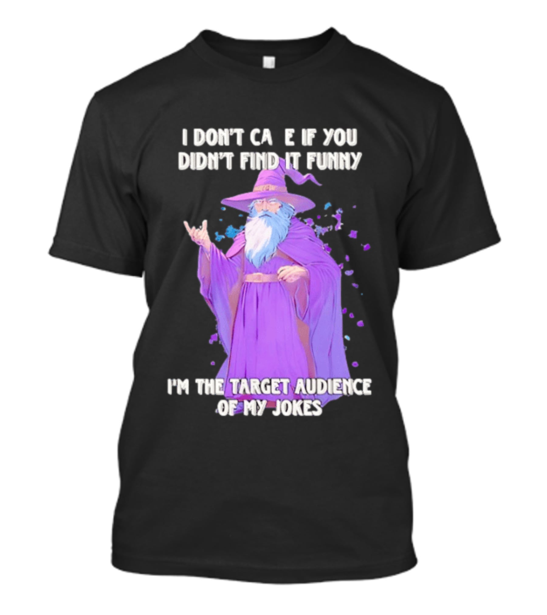 Wizard I Don't Care If You Didn't Find It Funny I'm The Target Audience Of My Jokes T-Shirt