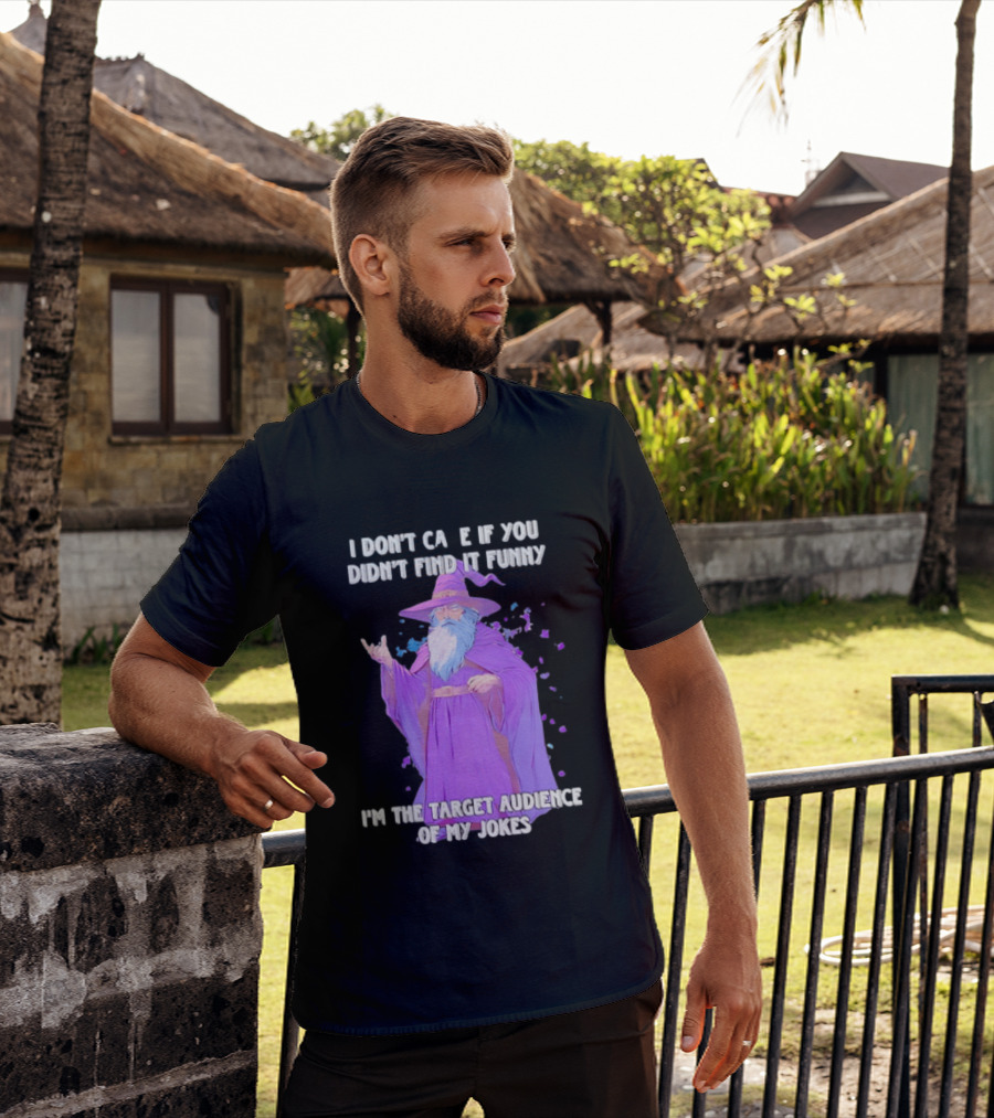 Wizard I Don't Care If You Didn't Find It Funny I'm The Target Audience Of My Jokes T-Shirt