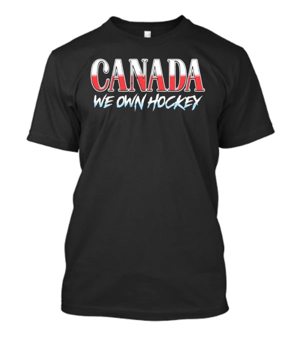 Canada We Own Hockey T-Shirt
