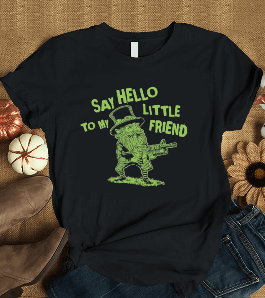 Say Hello To My Little Friend Leprechaun St Patrick's Day T-Shirt