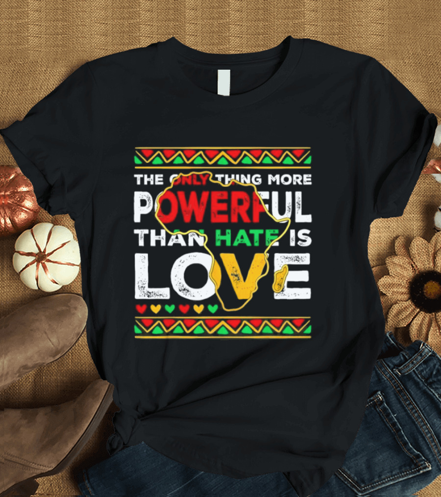 African Pride Powerful Love Greater Than Hate Black History Month T-Shirt