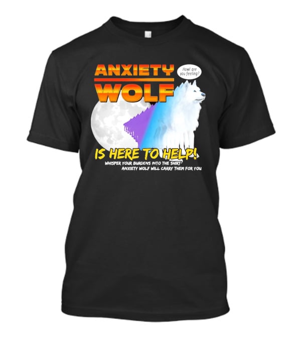 Anxiety Wolf Here To Help Whisper Your Burdens Into The Howl Are You Feeling T-Shirt