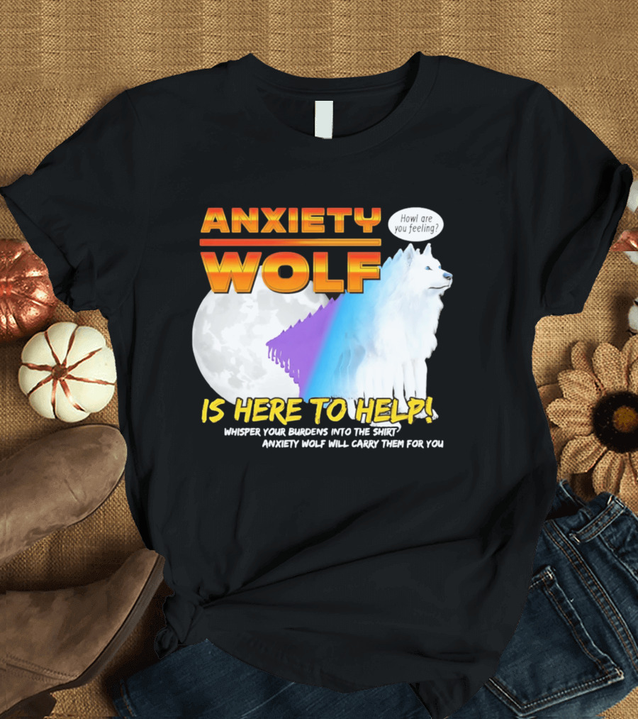 Anxiety Wolf Here To Help Whisper Your Burdens Into The Howl Are You Feeling T-Shirt