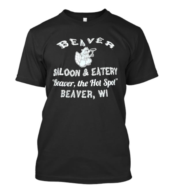 Beaver Saloon Eatery Beaver The Hot Spot Beaver WI T-Shirt