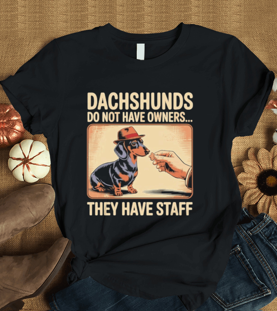 Dachshunds Do Not Have Owners They Have Staff Funny Dachshund Wearing Hat T-Shirt
