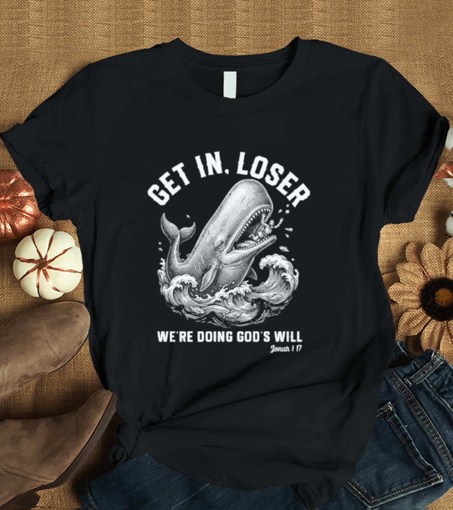 Get In Loser We're Doing God's Will Jonah 1:17 Christian Whale T-Shirt