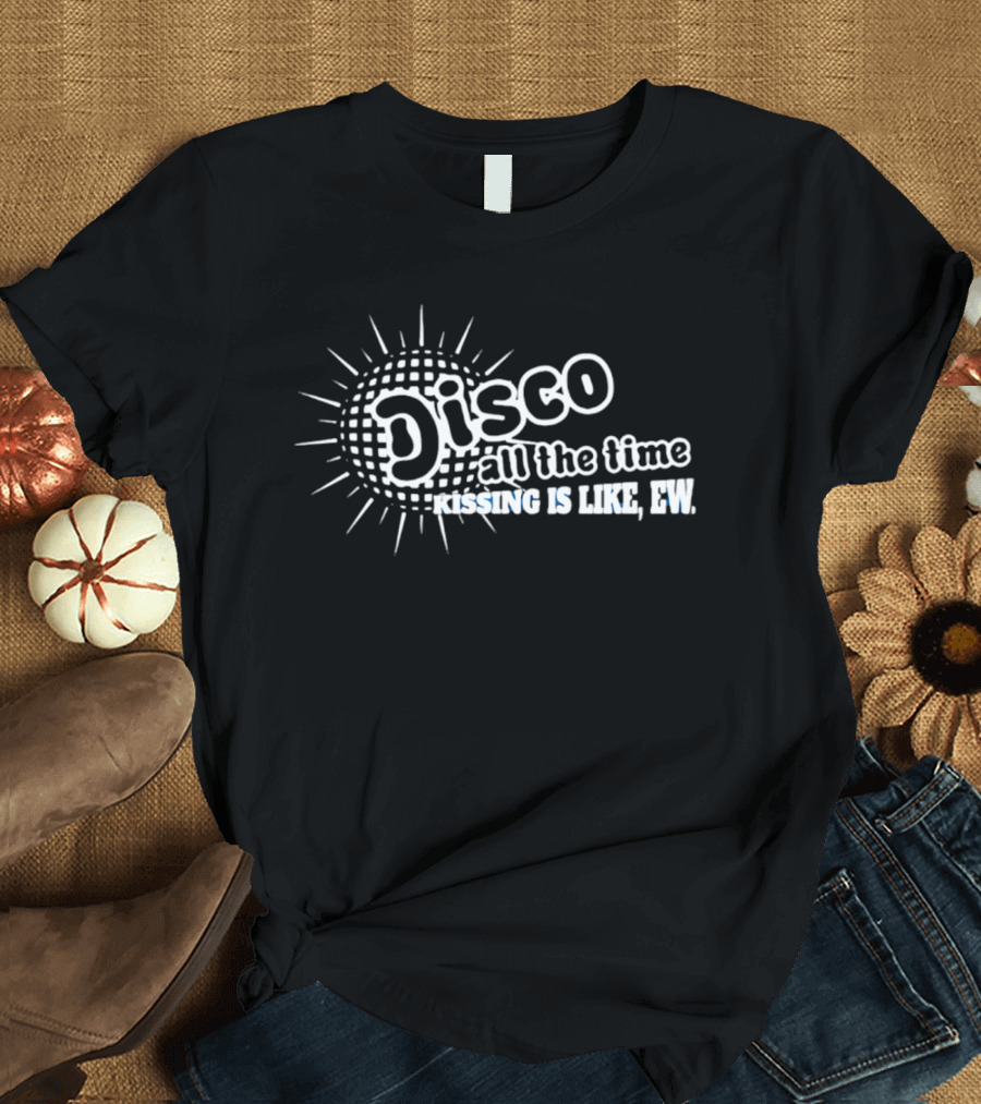 Disco All The Time Kissing Is Like Ew Retro Humor T-Shirt