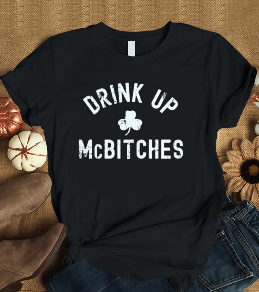 Drink Up McBitches St Patrick's Day Shamrock T-Shirt