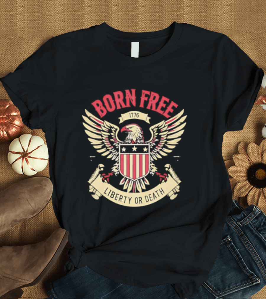 Born Free Eagle 1776 Liberty Or Death T-Shirt