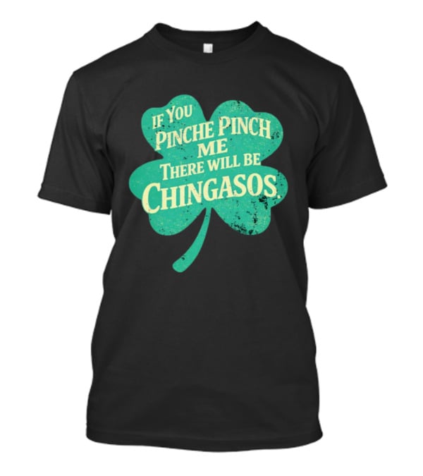 If You Pinche Pinch Me There Will Be Chingasos St. Patrick's Day Humor Shamrock T-Shirt