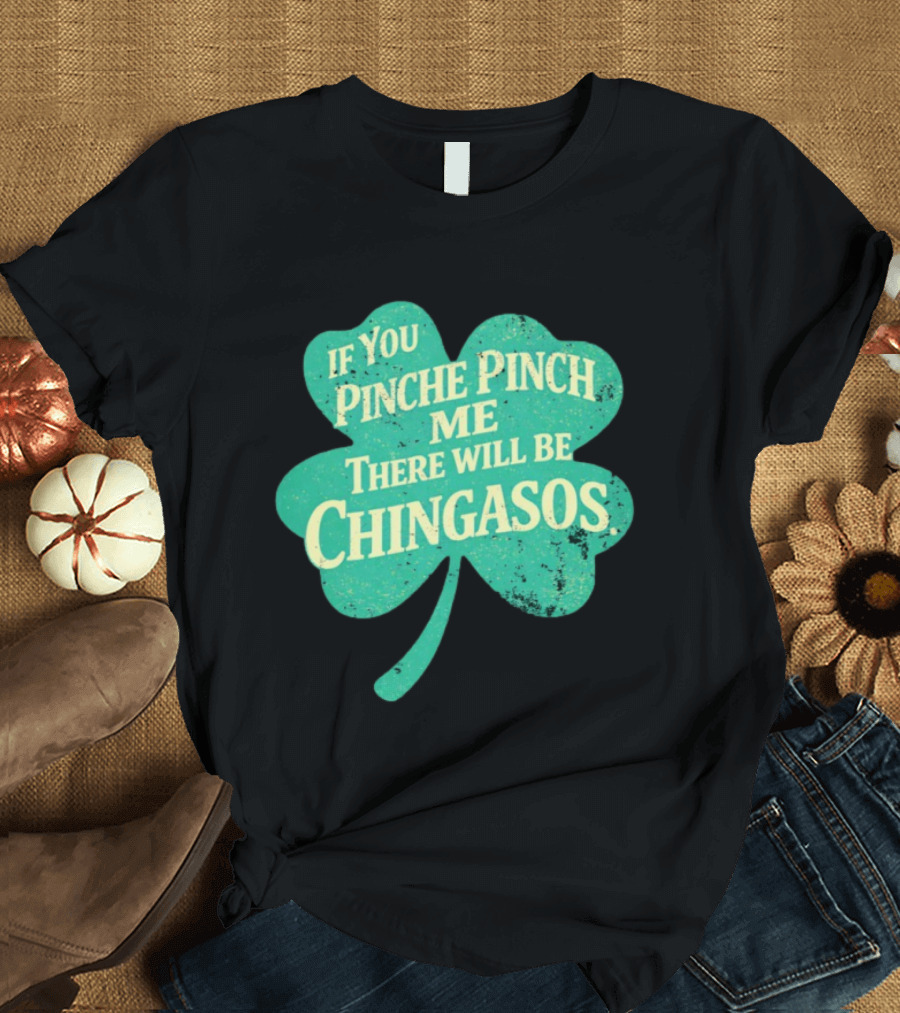 If You Pinche Pinch Me There Will Be Chingasos St. Patrick's Day Humor Shamrock T-Shirt