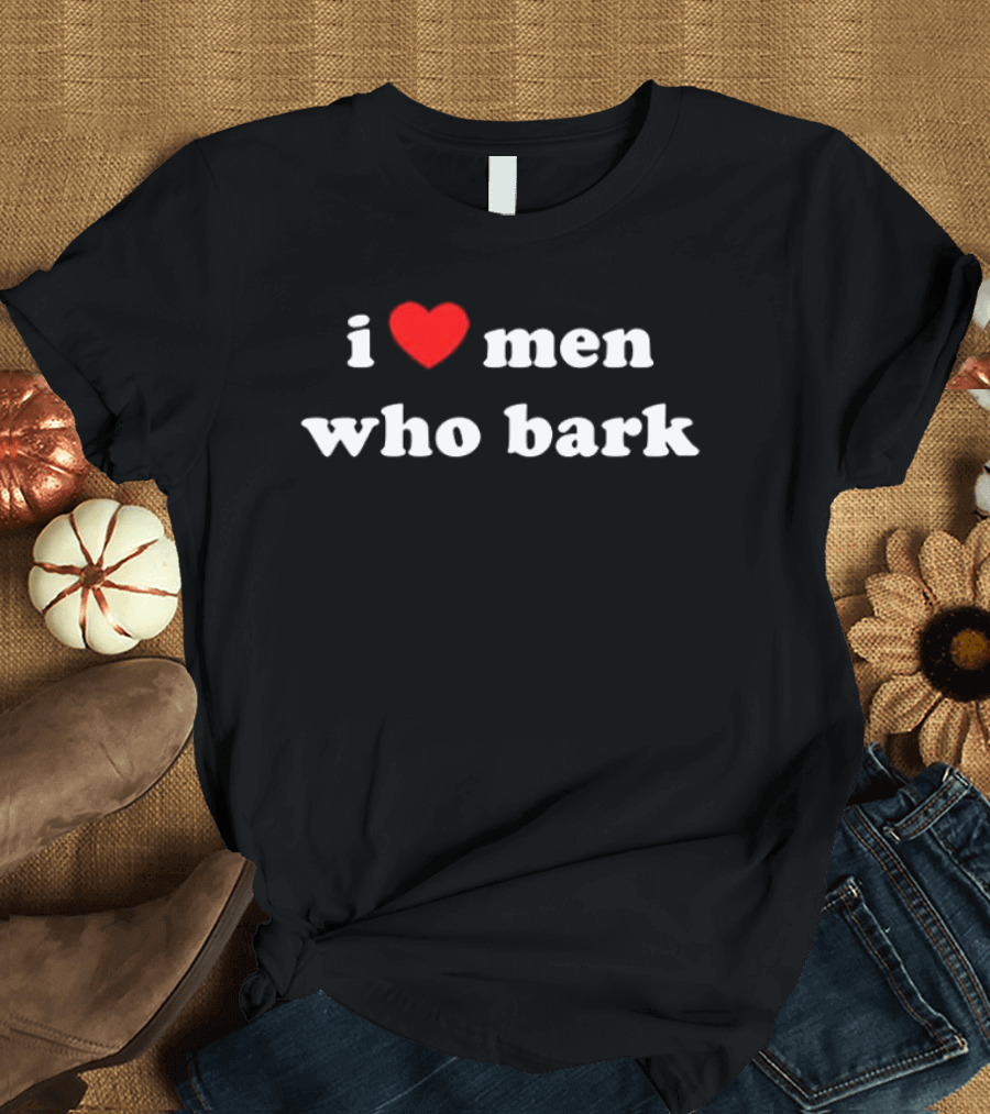 I Love Men Who Bark T-Shirt