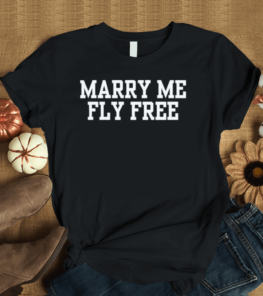 Marry Me Fly Free Phrase Travel Incentive Joke T-Shirt