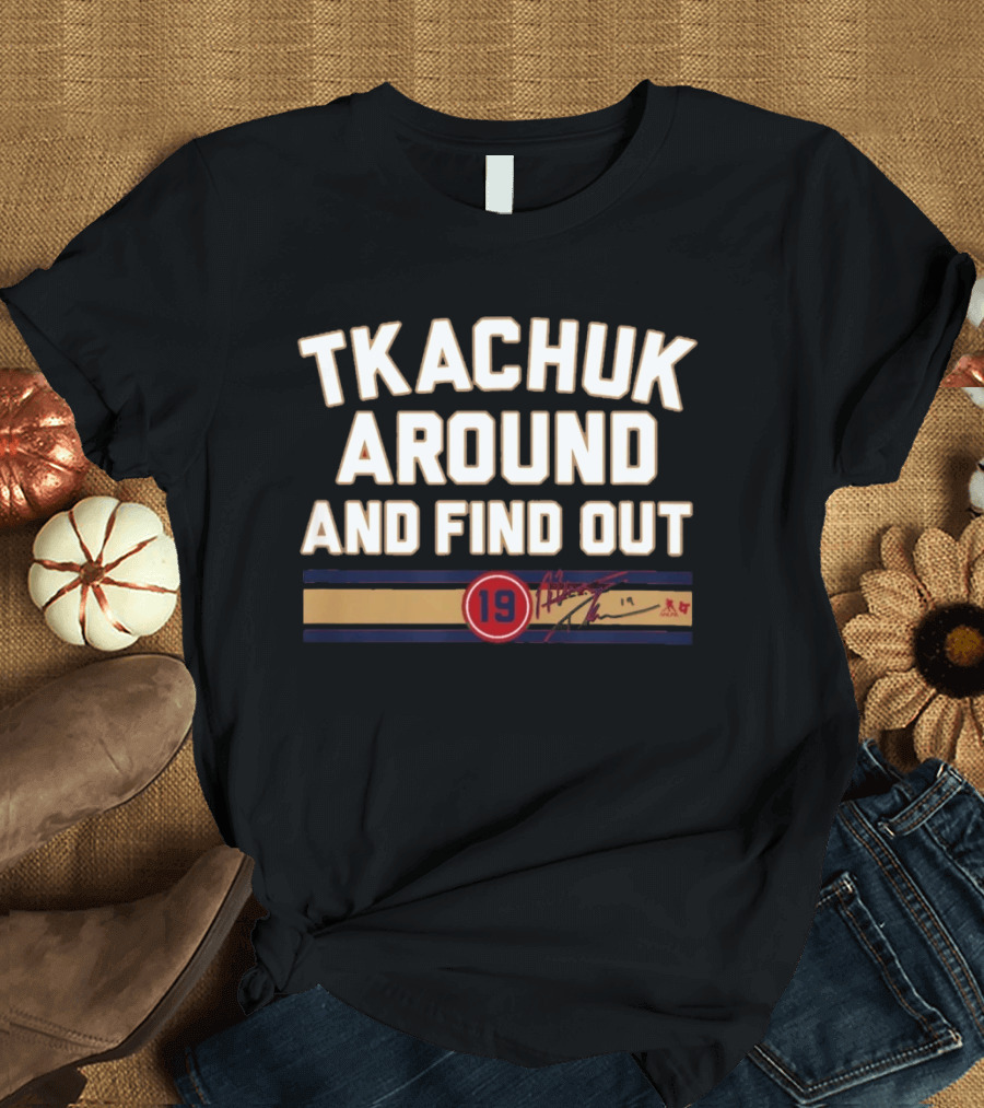 Tkachuk Around And Find Out 19 Hockey Signature T-Shirt
