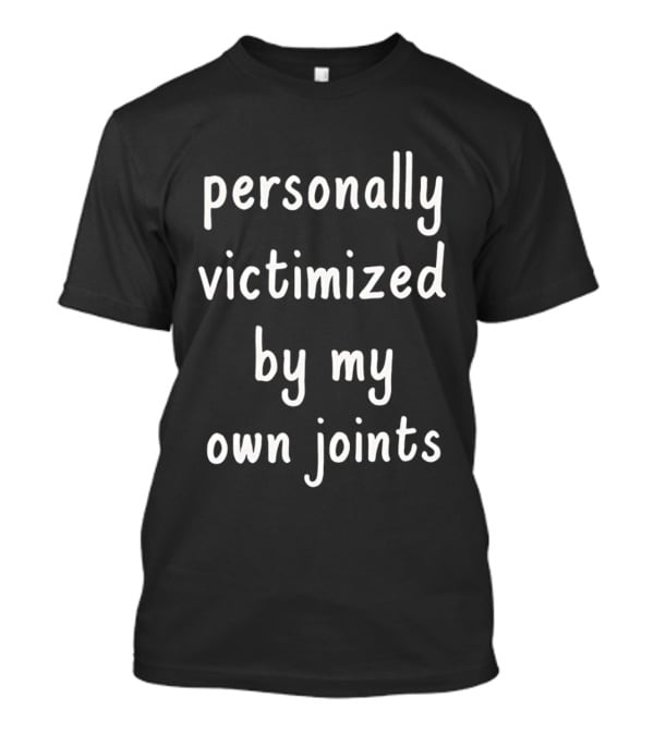 Personally Victimized By My Own Joints T-Shirt
