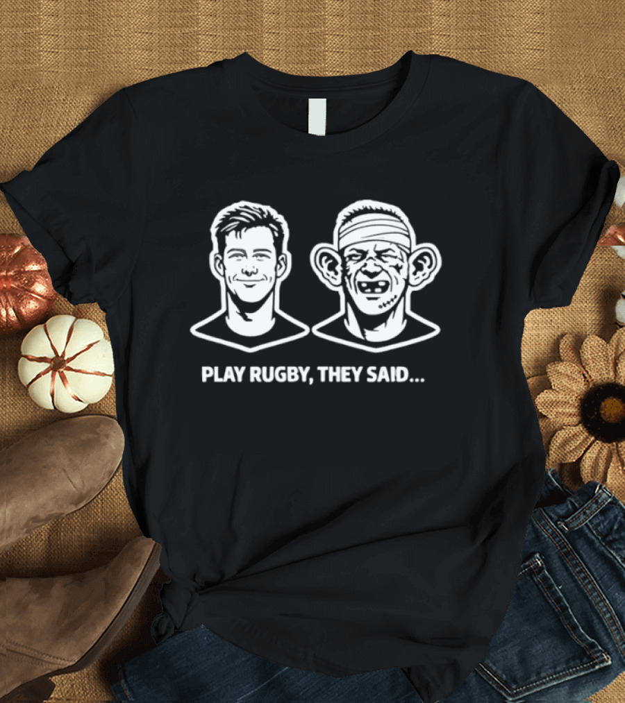 Play Rugby They Said Funny Face Transformation Joke T-Shirt