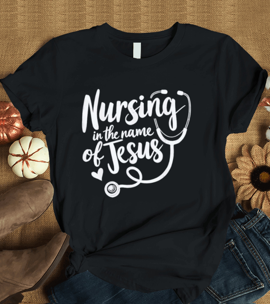 Nursing In The Name Of Jesus Christian Nurse Stethoscope Heart T-Shirt