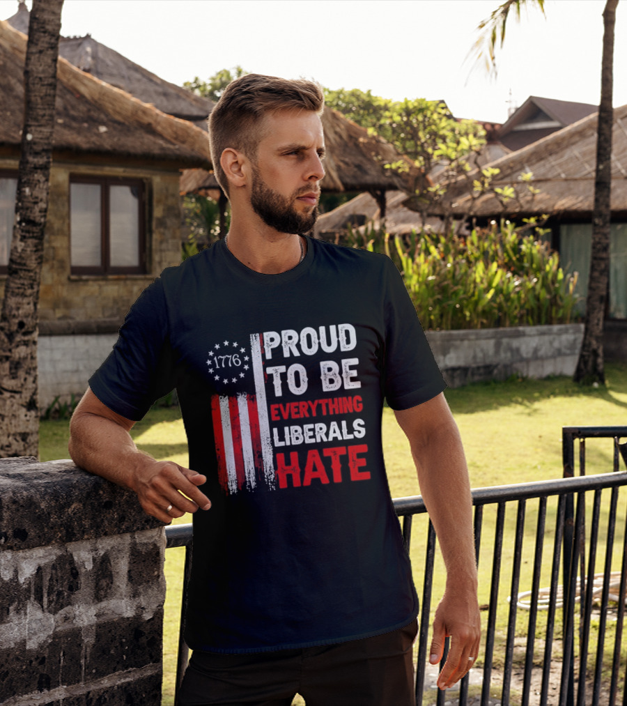 1776 Proud To Be Everything Liberals Hate Vintage American Flag Lettering T-Shirt