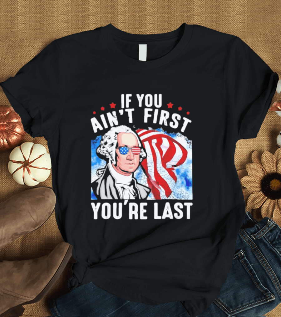 George Washington Patriotic USA Flag If You Ain't First You're Last T-Shirt