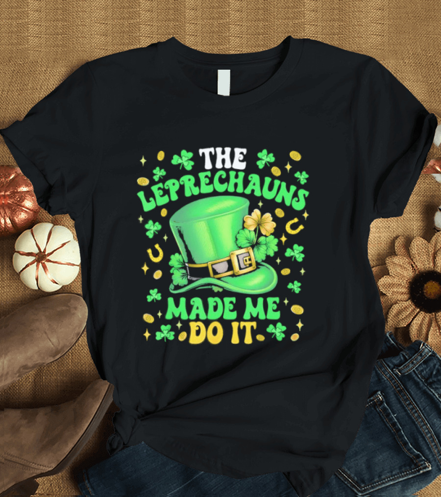St Patrick's Day Leprechauns Hat Shamrock Made Me Do It T-Shirt