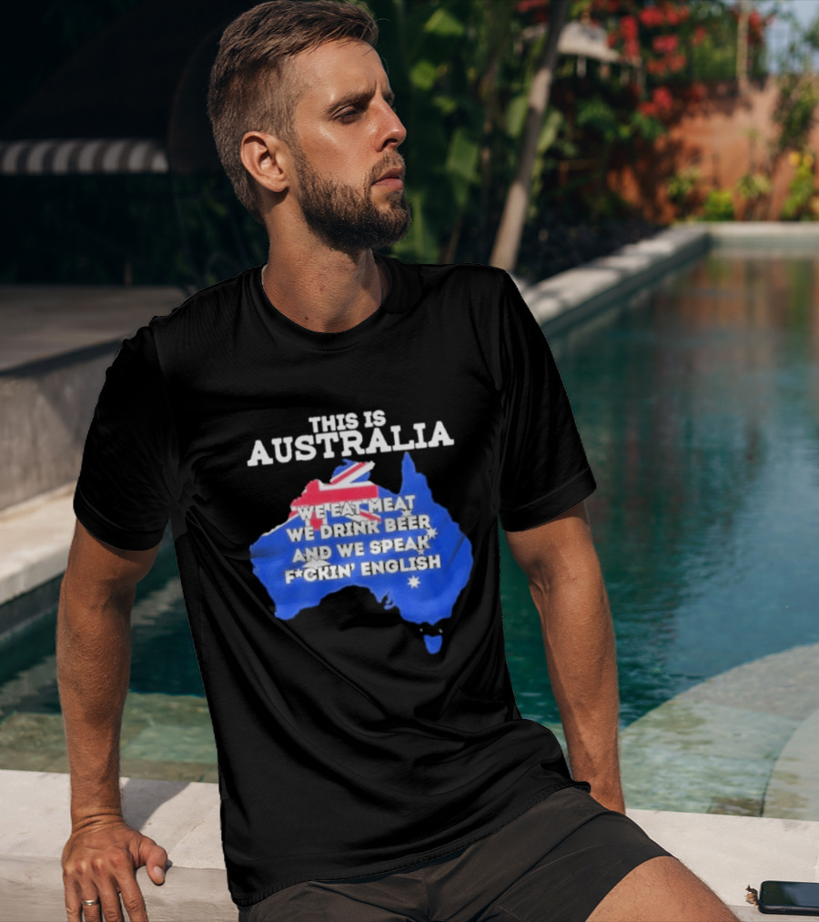 This Is Australia We Eat Meat We Drink Beer And We Speak Fuckin English T-Shirt