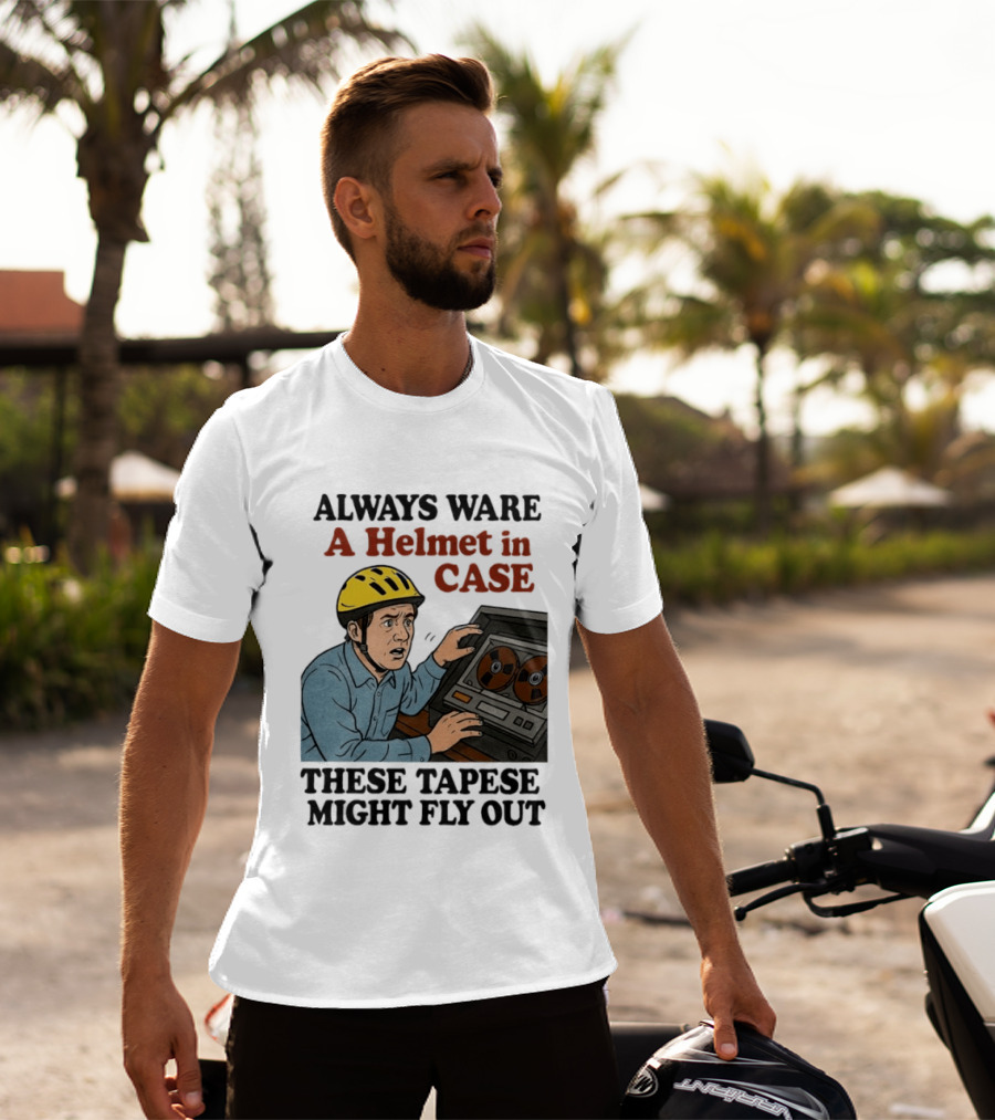 Always Ware A Helmet In Case These Tapese Might Fly Out T-Shirt