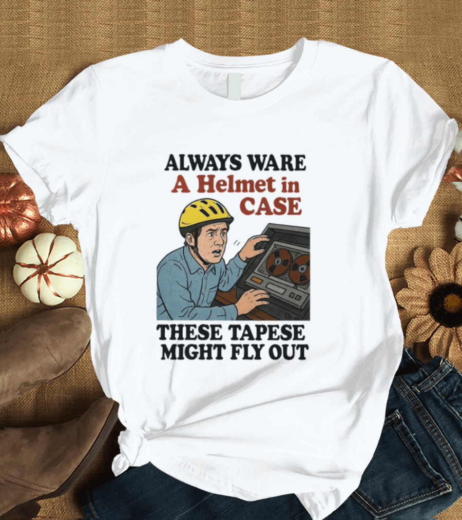 Always Ware A Helmet In Case These Tapese Might Fly Out T-Shirt