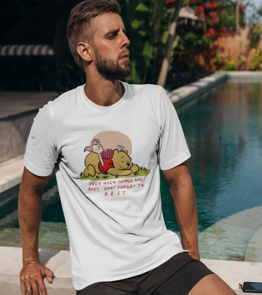 Bear The Pooh Even When Things Are Busy Don't Forget To Rest Piglet T-Shirt
