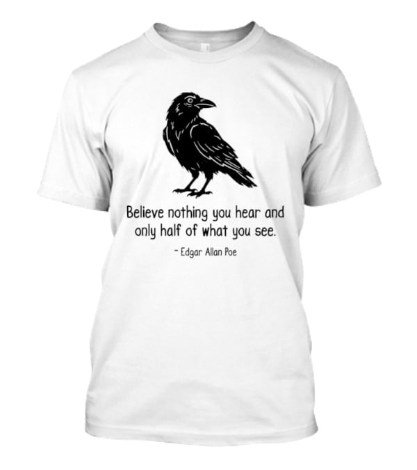 Believe Nothing You Hear And Only Half Of What You See Edgar Allan Poe Raven T-Shirt